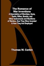 The Romance of War Inventions; A Description of Warships, Guns, Tanks, Rifles, Bombs, and Other Instruments and Munitions of Warfare, How They Were Invented & How They Are Employed