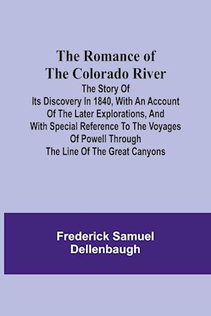 The Romance of the Colorado River; The Story of its Discovery in 1840, with an Account of the Later Explorations, and with Special Reference to the Vo