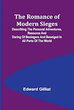 The Romance of Modern Sieges; Describing the personal adventures, resource and daring of besiegers and beseiged in all parts of the world 