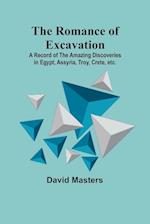 The Romance of Excavation; A record of the amazing discoveries in Egypt, Assyria, Troy, Crete, etc. 