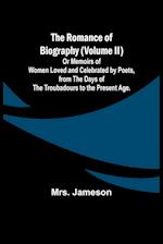 The Romance of Biography (Volume II); Or Memoirs of Women Loved and Celebrated by Poets, from the Days of the Troubadours to the Present Age. 