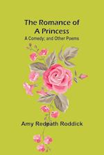 The Romance of a Princess: A Comedy; and Other Poems 