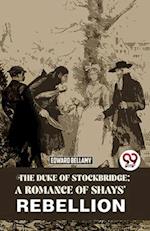 The Duke Of Stockbridge: A Romance Of Shays' Rebellion 