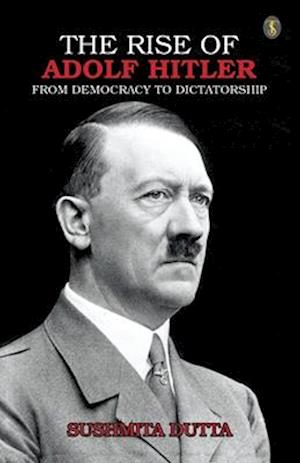 The Rise Of Adolf Hitler : From Democracy To Dictatorship