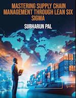 Mastering Supply Chain Management through Lean Six Sigma