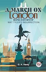 A March On London Being A Story Of Wat Tyler'S Insurrection 