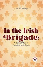 In The Irish Brigade: A Tale Of War In Flanders And Spain 