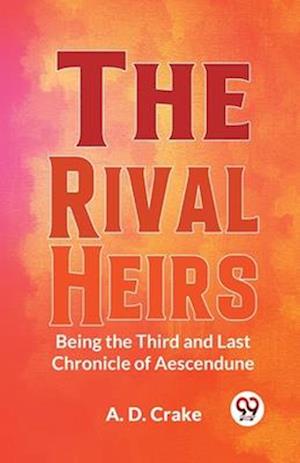 The Rival Heirs Being the Third and Last Chronicle of Aescendune