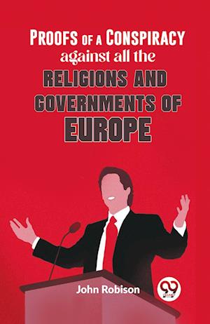 Proofs Of A Conspiracy Against All The Religions And Governments Of Europe