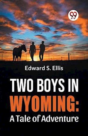 Two Boys In Wyoming: A Tale Of Adventure