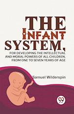 The Infant System,For Developing The Intellectual And Moral Powers Of All Children, From One To Seven Years Of Age 