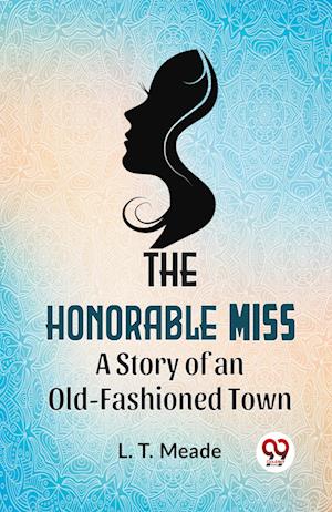 The Honorable Miss A Story Of An Old-Fashioned Town