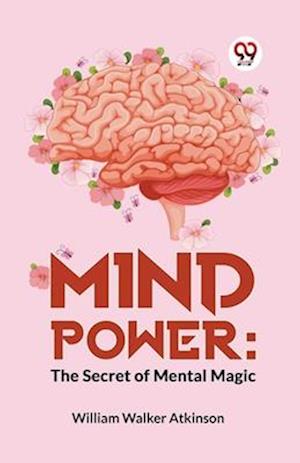 Mind Power: The Secret Of Mental Magic