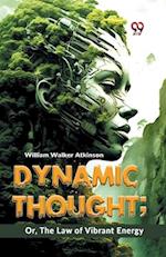 Dynamic Thought; Or, The Law Of Vibrant Energy 