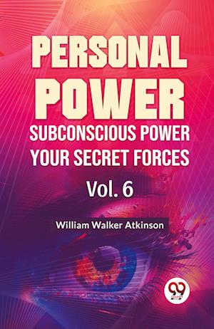 Personal Power Subconscious Power Your Secret Forces Vol. 6