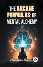 The Arcane Formulas: Or Mental Alchemy 