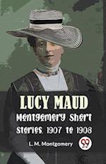 Lucy Maud Montgomery Short Stories, 1907 To 1908 