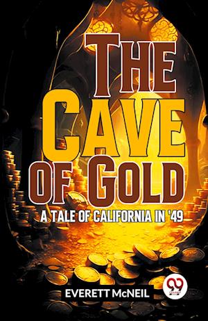 The Cave Of Gold A Tale Of California In '49