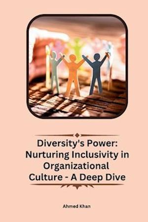 Diversity's Power: Nurturing Inclusivity in Organizational Culture - A Deep Dive