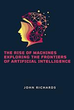 The Rise of Machines Exploring the Frontiers of Artificial Intelligence 
