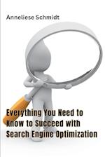 Everything You Need to Know to Succeed with Search Engine Optimization