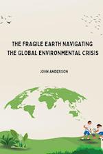 The Fragile Earth Navigating the Global Environmental Crisis 