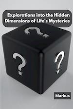 Explorations into the Hidden Dimensions of Life's Mysteries 