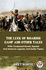 The Luck Of Roaring Camp And Other Tales With Condensed Novels, Spanish And American Legends, And Earlier Papers 