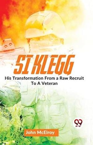 Si Klegg His Transformation From a Raw Recruit To A Veteran.