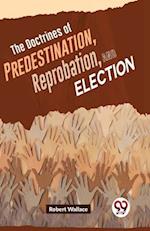 The Doctrines Of Predestination, Reprobation, And Election 