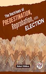 The Doctrines Of Predestination, Reprobation, And Election