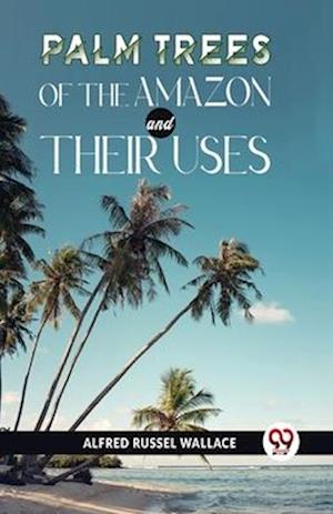Palm Trees Of The Amazon And Their Uses