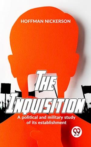 The Inquisition A Political And Military Study Of Its Establishment