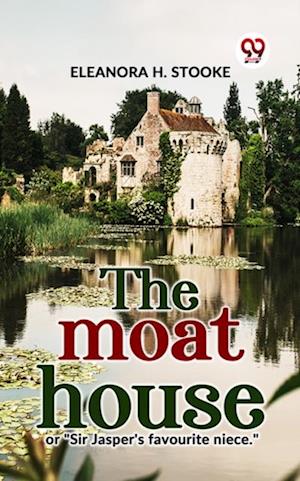 The Moat House Or "Sir Jasper''S Favourite Niece."