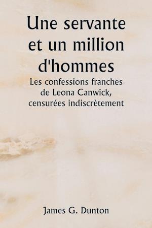 Une servante et un million d'hommes Les confessions franches de Leona Canwick, censurées indiscrètement