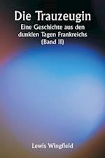 Die Trauzeugin Eine Geschichte aus den dunklen Tagen Frankreichs (Band II)