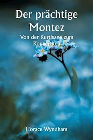 Der prächtige Montez Von der Kurtisane zum Konvertiten