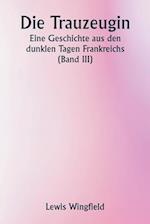 Die Trauzeugin Eine Geschichte aus den dunklen Tagen Frankreichs (Band III)