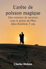 L'arête de poisson magique  Une romance de vacances sous la plume de Miss Alice Rainbird, 7 ans