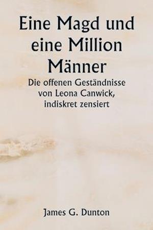 Eine Magd und eine Million Männer Die offenen Geständnisse von Leona Canwick, indiskret zensiert