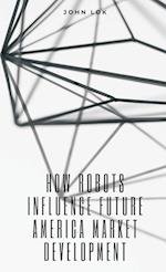 How Robots Influence Future America Market Development