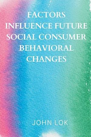 Factors Influence Future Social Consumer Behavioral Changes