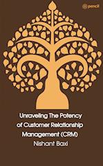 Unraveling The Potency of Customer Relationship Management (CRM)