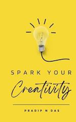 Spark Your Creativity: Unleashing Your Imagination to Ignite a World of Possibilities 