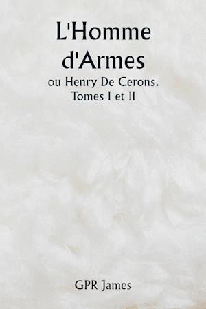 L'Homme d'Armes ou Henry De Cerons . Tomes I et II