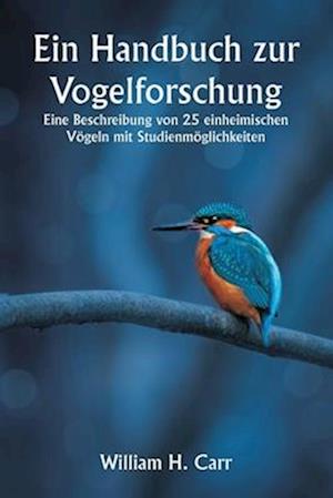 Ein Handbuch zur Vogelforschung. Eine Beschreibung von 25 einheimischen Vögeln mit Studienmöglichkeiten