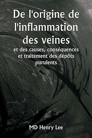 De l'origine de l'inflammation des veines et des causes, conséquences et traitement des dépôts purulents