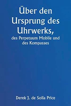 Über den Ursprung des Uhrwerks, des Perpetuum Mobile und des Kompasses