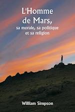 L'Homme de Mars,  sa morale, sa politique et sa religion