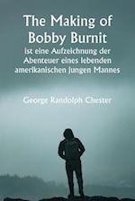 "The Making of Bobby Burnit" ist eine Aufzeichnung der Abenteuer eines lebenden amerikanischen jungen Mannes